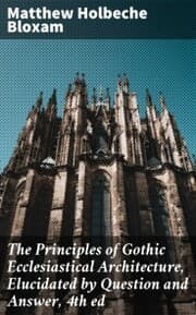 Cover von The Principles of Gothic Ecclesiastical Architecture, Elucidated by Question and Answer, 4th ed