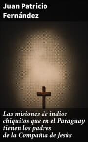 Cover von Las misiones de indios chiquitos que en el Paraguay tienen los padres de la Compañía de Jesús