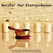 Cover von Meister der Klangschalen - Eine einzigartige Klangschalen-Komposition zur Stärkung von Körper, Geist und Seele