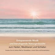 Cover von Entspannende Musik und beruhigende Naturgeräusche zum Heilen, Meditieren und Schlafen (Entspannungsmusik)