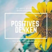 Cover von Positives Denken: 111 ganz konkrete Denkanstöße für ein zufriedeneres und glücklicheres Leben