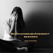 Cover von Beziehungsabhängigkeit besiegen - dank Hypnose