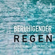 Cover von Beruhigender Regen: Sanfte Regengeräusche zum Einschlafen, Meditieren und Träumen