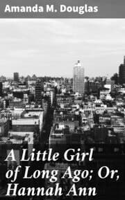 Cover von A Little Girl of Long Ago; Or, Hannah Ann