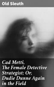 Cover von Cad Metti, The Female Detective Strategist; Or, Dudie Dunne Again in the Field
