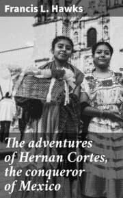 Cover von The adventures of Hernan Cortes, the conqueror of Mexico