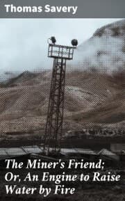 Cover von The Miner's Friend; Or, An Engine to Raise Water by Fire