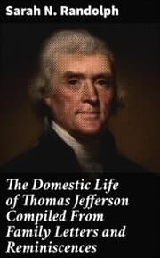 Cover von The Domestic Life of Thomas Jefferson Compiled From Family Letters and Reminiscences