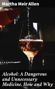 Cover von Alcohol: A Dangerous and Unnecessary Medicine, How and Why