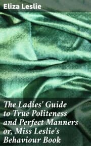 Cover von The Ladies' Guide to True Politeness and Perfect Manners or, Miss Leslie's Behaviour Book