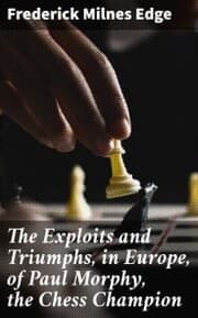 Cover von The Exploits and Triumphs, in Europe, of Paul Morphy, the Chess Champion