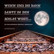 Cover von Wenn uns die Bahn sanft in den Schlaf wiegt: Bahngeräusche und traumhafte Musik zum friedvollen Einschlafen
