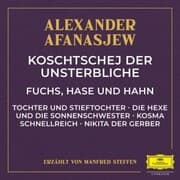 Cover von Koschtschej der Unsterbliche / Fuchs, Hase und Hahn / Tochter und Stieftochter / Die Hexe und die Sonnenschwester / Kosma Schnellreich / Nikita der Gerber