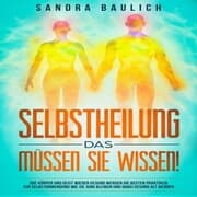 Cover von Selbstheilung - Das müssen Sie wissen!: Wie Körper und Geist wieder gesund werden: Die besten Praktiken zur Selbstanwend