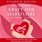 Cover von Die heilende Kraft der Selbstliebe - Der Schlüssel zum Glück