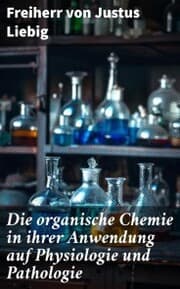 Cover von Die organische Chemie in ihrer Anwendung auf Physiologie und Pathologie