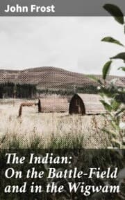 Cover von The Indian: On the Battle-Field and in the Wigwam