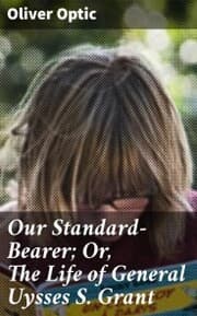 Cover von Our Standard-Bearer; Or, The Life of General Uysses S. Grant