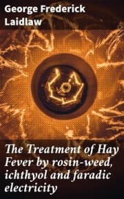 Cover von The Treatment of Hay Fever by rosin-weed, ichthyol and faradic electricity