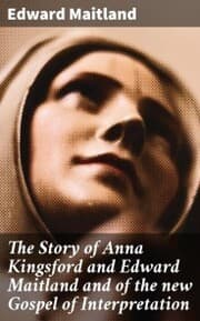 Cover von The Story of Anna Kingsford and Edward Maitland and of the new Gospel of Interpretation