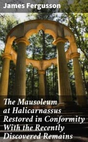 Cover von The Mausoleum at Halicarnassus Restored in Conformity With the Recently Discovered Remains