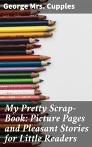 Cover von My Pretty Scrap-Book: Picture Pages and Pleasant Stories for Little Readers