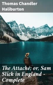 Cover von The Attaché; or, Sam Slick in England - Complete