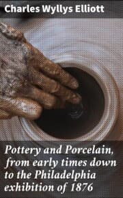 Cover von Pottery and Porcelain, from early times down to the Philadelphia exhibition of 1876