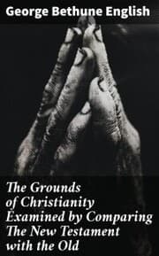 Cover von The Grounds of Christianity Examined by Comparing The New Testament with the Old