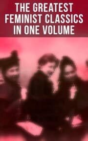 Cover von The Greatest Feminist Classics in One Volume