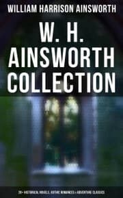 Cover von W. H. Ainsworth Collection: 20+ Historical Novels, Gothic Romances & Adventure Classics