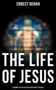 Cover von The Life of Jesus: According to the Study and Criticism of the Bible
