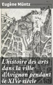 Cover von L'histoire des arts dans la ville d'Avignon pendant le XIVe siècle