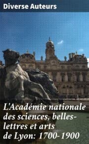 Cover von L'Académie nationale des sciences, belles-lettres et arts de Lyon: 1700-1900