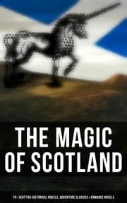 Cover von The Magic of Scotland - 70+ Scottish Historical Novels, Adventure Classics & Romance Novels