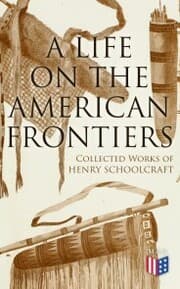 Cover von A Life on the American Frontiers: Collected Works of Henry Schoolcraft