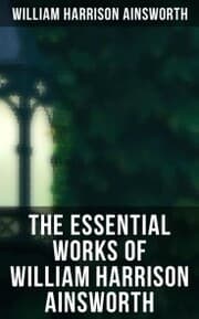Cover von The Essential Works of William Harrison Ainsworth