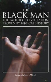 Cover von The Black Man, the Father of Civilization, Proven by Biblical History