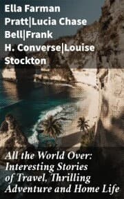 Cover von All the World Over: Interesting Stories of Travel, Thrilling Adventure and Home Life