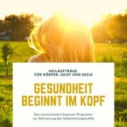Cover von Gesundheit beginnt im Kopf! Heilaufträge für Körper, Geist und Seele
