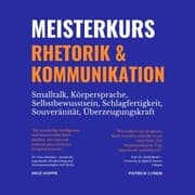 Cover von Meisterkurs Rhetorik & Kommunikation (Smalltalk, Körpersprache, Selbstbewusstsein, Schlagfertigkeit, Souveränität, Überzeugungskraft)