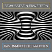 Cover von Bewusstsein erweitern. Das Unmögliche erreichen: Ziehe Glück, Wachstum und Fülle in Dein Leben