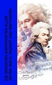 Cover von Die größten Komponisten aller Zeiten: Bach, Mozart und Beethoven