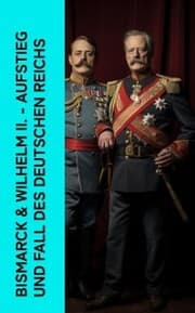 Cover von Bismarck & Wilhelm II. - Aufstieg und Fall des Deutschen Reichs