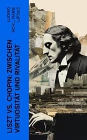 Cover von Liszt vs. Chopin: Zwischen Virtuosität und Rivalität