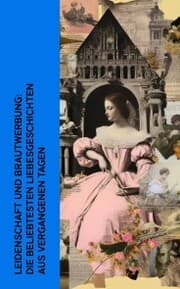 Cover von Leidenschaft und Brautwerbung: Die beliebtesten Liebesgeschichten aus vergangenen Tagen