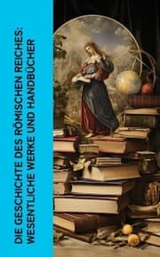 Cover von Die Geschichte des Römischen Reiches: Wesentliche Werke und Handbücher