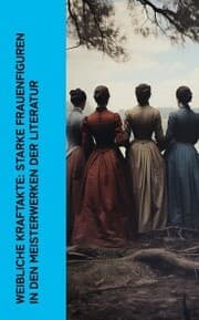 Cover von Weibliche Kraftakte: Starke Frauenfiguren in den Meisterwerken der Literatur