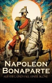 Cover von Napoleon Bonaparte: Aufstieg und Fall einer Ikone