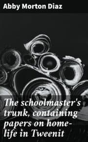 Cover von The schoolmaster's trunk, containing papers on home-life in Tweenit